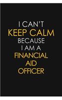 I Can't Keep Calm Because I Am A Financial Aid officer