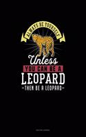 Always Be Yourself Unless You Can Be A Leopard Then Be A Leopard