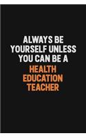 Always Be Yourself Unless You can Be A Health Education Teacher