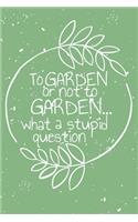 To garden or not to garden...what a stupid question