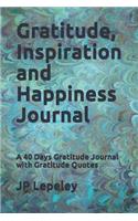 Gratitude, Inspiration and Happiness Journal: A 40 Days Gratitude Journal with Gratitude Quotes