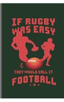 If Rugby was easy They Would call it Football