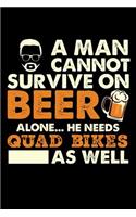 A Man Cannot Survive On Beer Alone He Needs Quad Bikes As Well