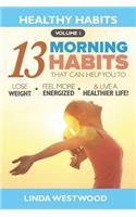 Healthy Habits Vol 1: The 13 Morning Habits That Can Help You to Lose Weight, Feel More Energized & Live A Healthier Life!