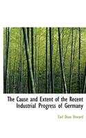 The Cause and Extent of the Recent Industrial Progress of Germany