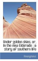 Under Golden Skies, Or, in the New Eldorado