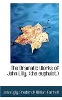 The Dramatic Works of John Lilly, (the Euphuist.)