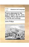 Poems Attempted in the Style of Milton. by Mr. John Philips. with a New Account of His Life and Writings.