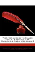 The Investigation of the Charges Brought Against His Royal Highness the Duke of York, Volume 1