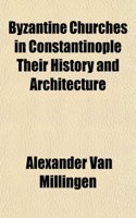 Byzantine Churches in Constantinople Their History and Architecture: (English)