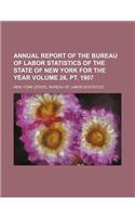 Annual Report of the Bureau of Labor Statistics of the State of New York for the Year Volume 26, PT. 1907