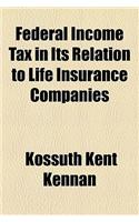 Federal Income Tax in Its Relation to Life Insurance Companies