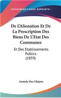 de L'Alienation Et de La Prescription Des Biens de L'Etat Des Communes: Et Des Etablissements Publics (1859)