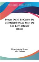 Proces De M. Le Comte De Montalembert Au Sujet De Son Ecrit Intitule (1859)