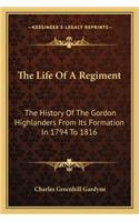 The Life Of A Regiment: The History Of The Gordon Highlanders From Its Formation In 1794 To 1816(English)