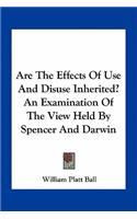 Are the Effects of Use and Disuse Inherited? an Examination of the View Held by Spencer and Darwin