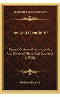 Jew And Gentile V3: Essays On Jewish Apologetics And Kindred Historical Subjects (1920)