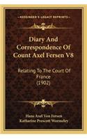 Diary and Correspondence of Count Axel Fersen V8: Relating to the Court of France (1902)