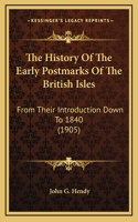 History Of The Early Postmarks Of The British Isles: From Their Introduction Down To 1840 (1905)