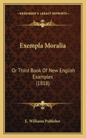 Exempla Moralia: Or Third Book Of New English Examples (1818)