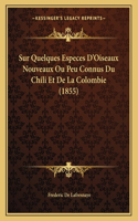 Sur Quelques Especes D'Oiseaux Nouveaux Ou Peu Connus Du Chili Et De La Colombie (1855)