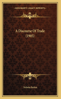 A Discourse Of Trade (1905)