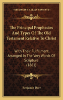 Principal Prophecies And Types Of The Old Testament Relative To Christ