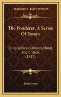 The Ponderer, A Series Of Essays: Biographical, Literary, Moral, And Critical (1812)