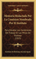 Memoria Redactada Por La Comision Nombrada Por El Instituto: Para Estudiar Las Condiciones del Trabajo En Las Minas de Riotinto (1913)(Spanish)