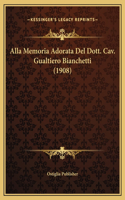 Alla Memoria Adorata Del Dott. Cav. Gualtiero Bianchetti (1908)