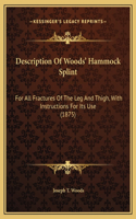 Description Of Woods' Hammock Splint: For All Fractures Of The Leg And Thigh, With Instructions For Its Use (1875)