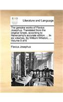 The Genuine Works of Flavius Josephus. Translated from the Original Greek, According to Havercamp's Accurate Edition. ... in Six Volumes. by William Whiston, ... Volume 5 of 6