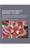 The Nonconformist's Memorial; Being an Account of the Ministers, Who Were Ejected or Silenced After the Restoration, Particularly by the Act of Unifor