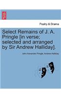 Select Remains of J. A. Pringle [In Verse; Selected and Arranged by Sir Andrew Halliday].