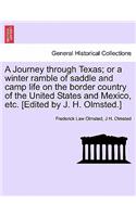 Journey through Texas; or a winter ramble of saddle and camp life on the border country of the United States and Mexico, etc. [Edited by J. H. Olmsted.]