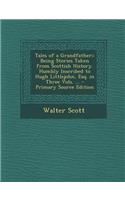 Tales of a Grandfather;: Being Stories Taken from Scottish History. Humbly Inscribed to Hugh Littlejohn, Esq. in Three Vols. ...
