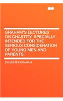 Graham's Lectures on Chastity, Specially Intended for the Serious Consideration of Young Men and Parents;