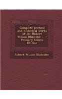 Complete Poetical and Historical Works of Dr. Robert Wilson Blakeslee .. - Primary Source Edition