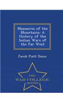 Massacres of the Mountains: A History of the Indian Wars of the Far West - War College Series