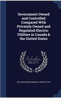 Government Owned and Controlled Compared With Privately Owned and Regulated Electric Utilities in Canada & the United States
