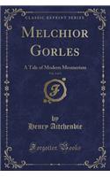 Melchior Gorles, Vol. 2 of 3: A Tale of Modern Mesmerism (Classic Reprint)