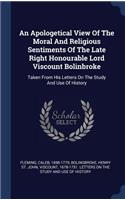 Apologetical View Of The Moral And Religious Sentiments Of The Late Right Honourable Lord Viscount Bolinbroke