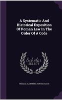 Systematic And Historical Exposition Of Roman Law In The Order Of A Code