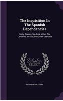 The Inquisition in the Spanish Dependencies: Sicily, Naples, Sardinia, Milan, the Canaries, Mexico, Peru, New Granada