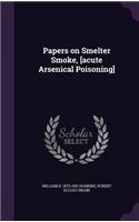 Papers on Smelter Smoke, [acute Arsenical Poisoning]