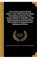 Lives of the Cambro British Saints, of the Fifth and Immediate Succeeding Centuries, From Ancient Welsh & Latin Mss. in the British Museum and Elsewhere, With English Translations and Explanatory Notes;