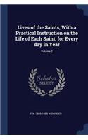 Lives of the Saints, With a Practical Instruction on the Life of Each Saint, for Every day in Year; Volume 2
