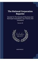 National Corporation Reporter: Devoted To The Interests Of Business And Municipal Corporations, Law, Finance, And Commerce; Volume 40