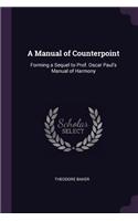 A Manual of Counterpoint: Forming a Sequel to Prof. Oscar Paul's Manual of Harmony