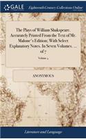 The Plays of William Shakspeare. Accurately Printed from the Text of Mr. Malone's Edition; With Select Explanatory Notes. in Seven Volumes. ... of 7; Volume 4